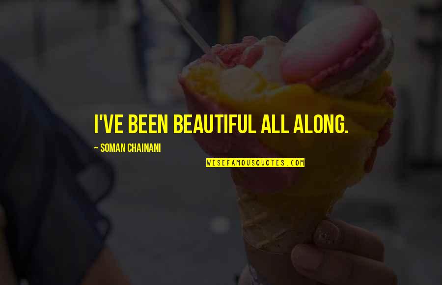 Title Film In Quotes By Soman Chainani: I've been beautiful all along. Title Film In Quotes By Soman Chainani: I've been beautiful all along.