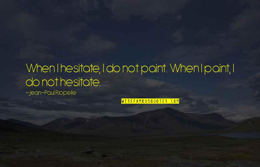 Title Loans Quotes By Jean-Paul Riopelle: When I hesitate, I do not paint. When