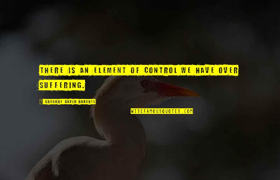 Title Nine Quotes By Gregory David Roberts: There is an element of control we have