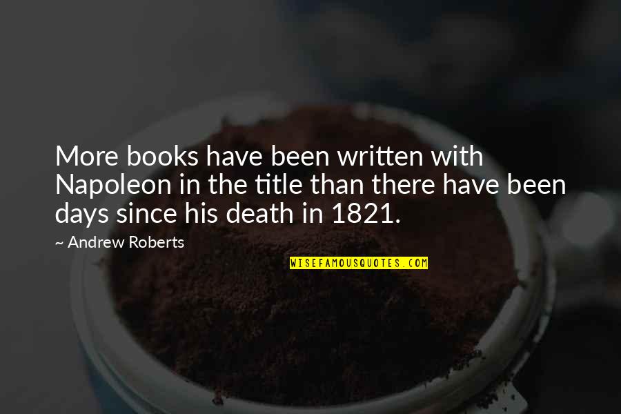 Title Of Books In Quotes By Andrew Roberts: More books have been written with Napoleon in