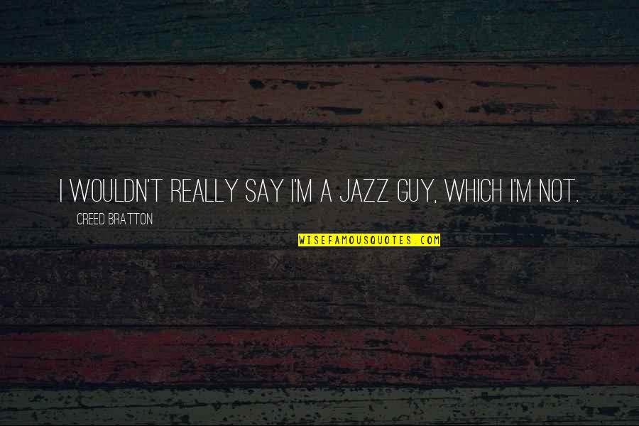 Title Of Song In Quotes By Creed Bratton: I wouldn't really say I'm a jazz guy,