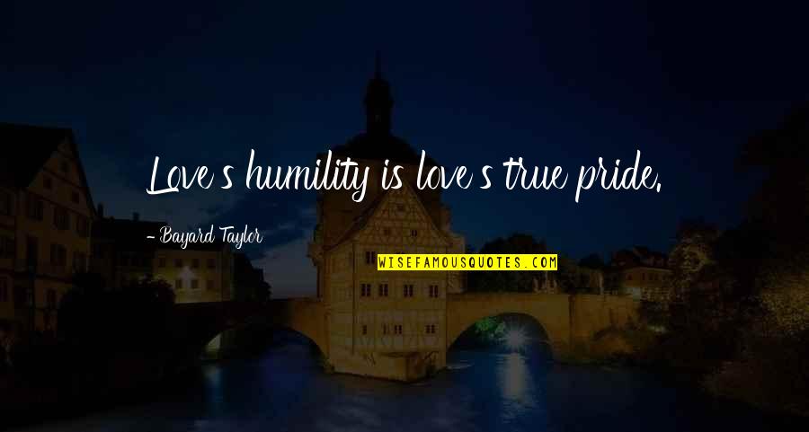 Title Of Stories In Quotes By Bayard Taylor: Love's humility is love's true pride.
