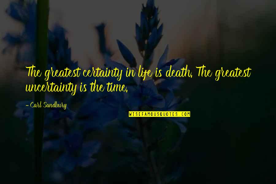 Title Pawn Quotes By Carl Sandburg: The greatest certainty in life is death. The