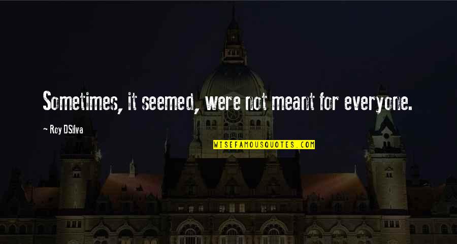 Title Poem Quotes By Roy DSilva: Sometimes, it seemed, were not meant for everyone.