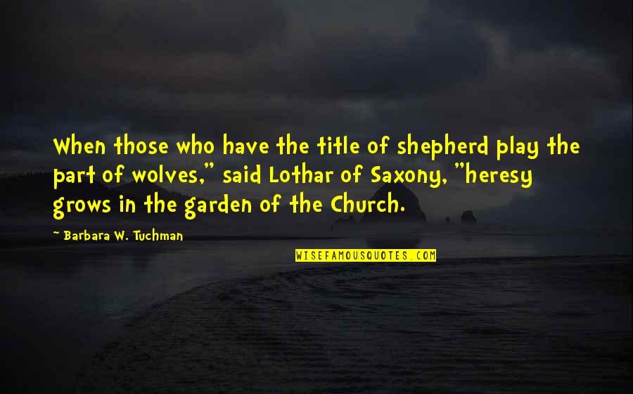 Title Quotes By Barbara W. Tuchman: When those who have the title of shepherd