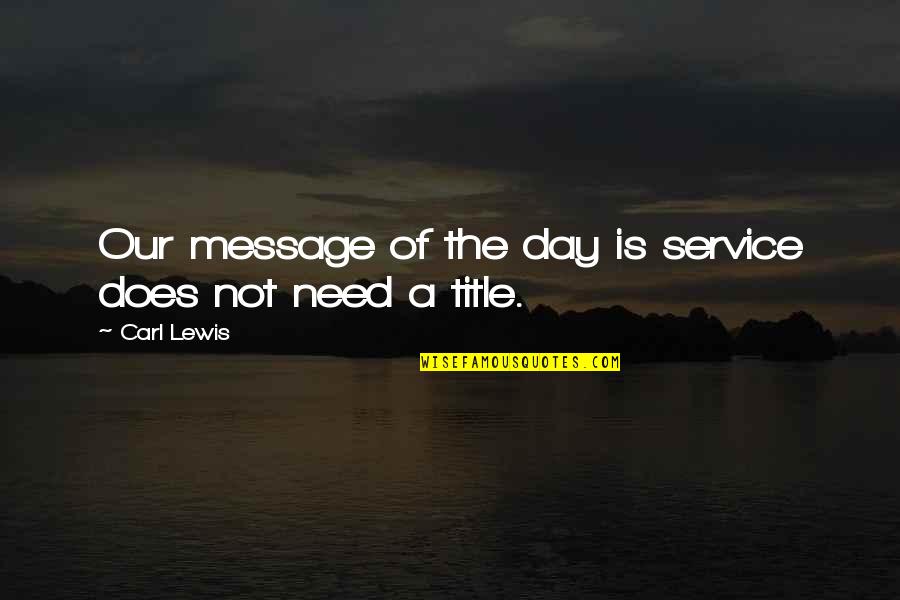 Title Quotes By Carl Lewis: Our message of the day is service does