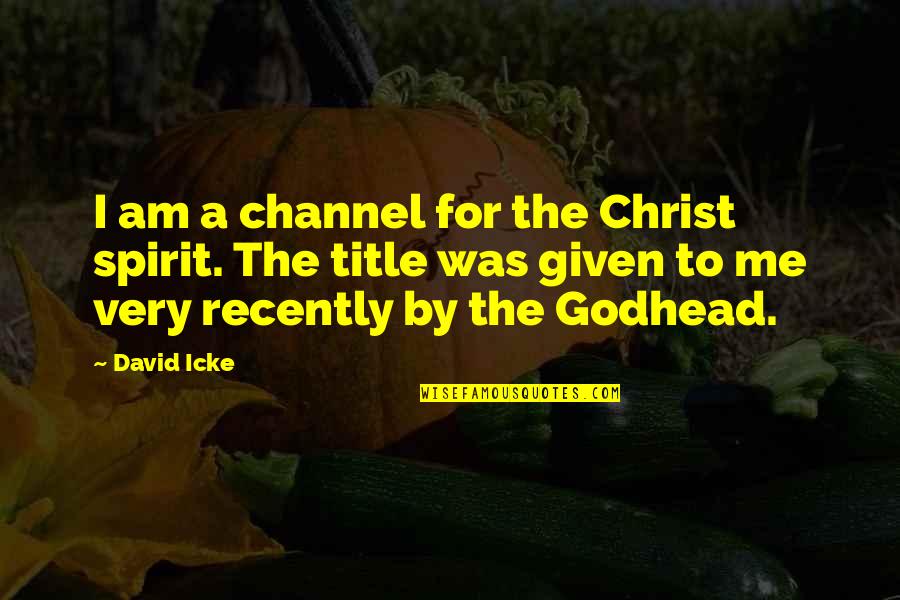 Title Quotes By David Icke: I am a channel for the Christ spirit.