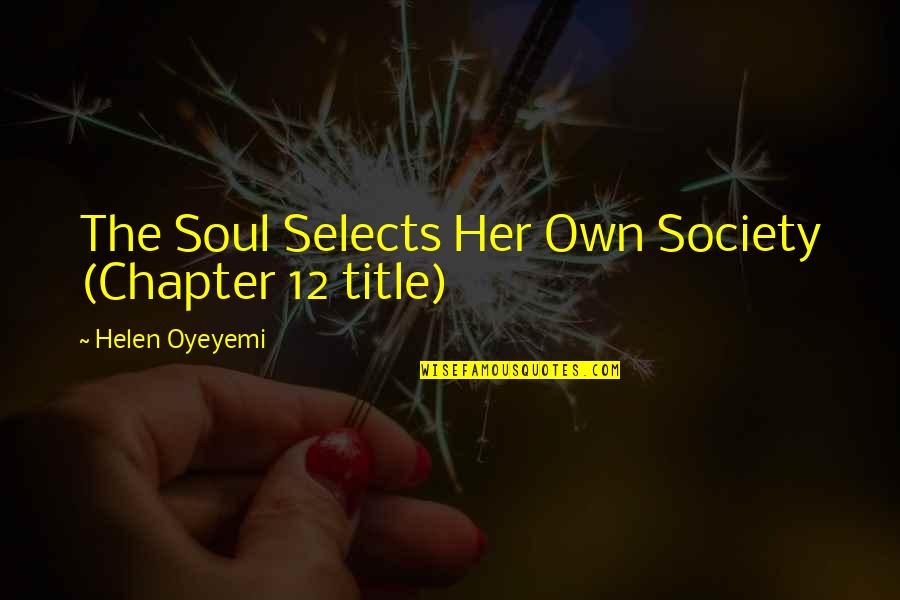 Title Quotes By Helen Oyeyemi: The Soul Selects Her Own Society (Chapter 12