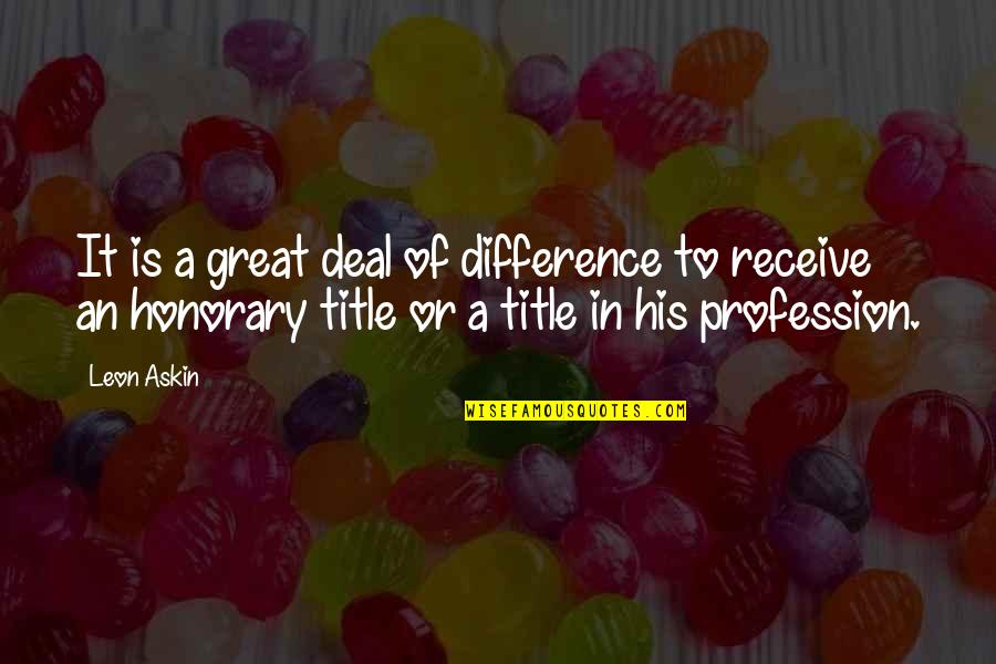 Title Quotes By Leon Askin: It is a great deal of difference to