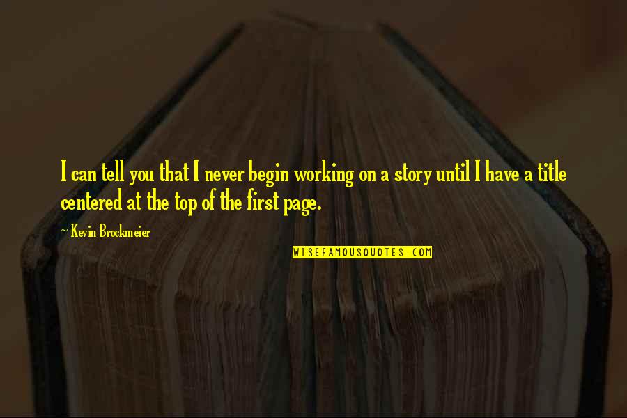 Title Story Quotes By Kevin Brockmeier: I can tell you that I never begin Title Story Quotes By Kevin Brockmeier: I can tell you that I never begin