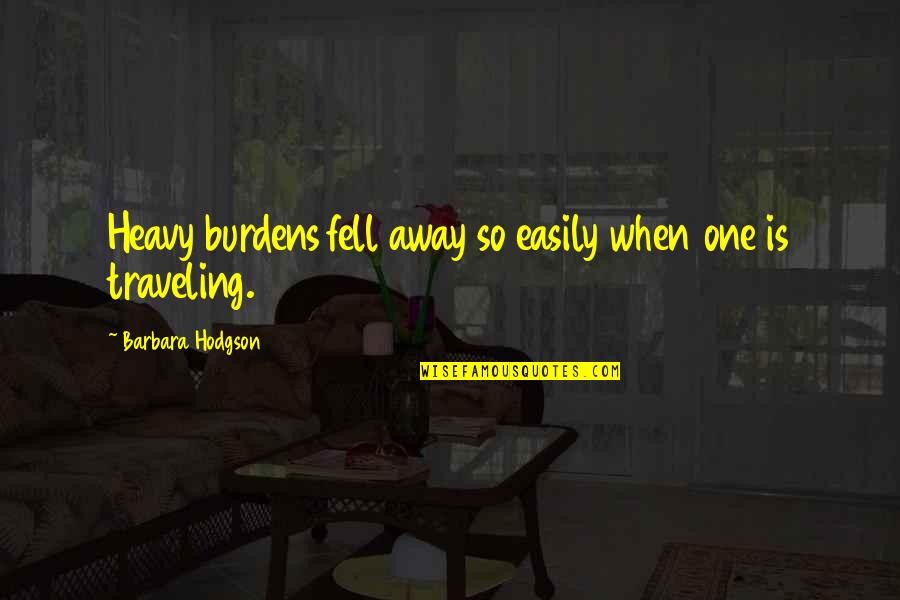Titled Woman Quotes By Barbara Hodgson: Heavy burdens fell away so easily when one