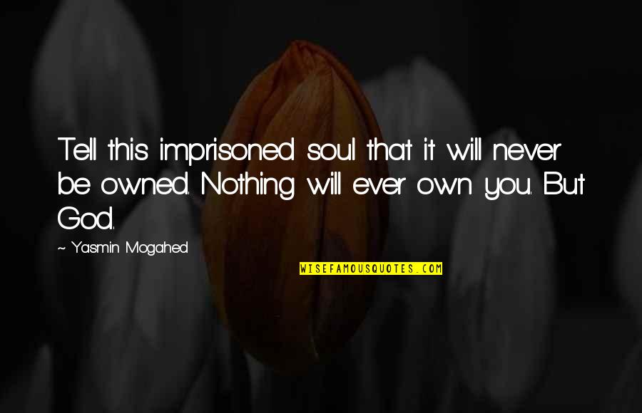 Titledown Quotes By Yasmin Mogahed: Tell this imprisoned soul that it will never Titledown Quotes By Yasmin Mogahed: Tell this imprisoned soul that it will never