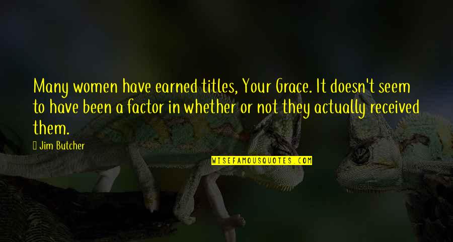 Titles In Quotes By Jim Butcher: Many women have earned titles, Your Grace. It Titles In Quotes By Jim Butcher: Many women have earned titles, Your Grace. It