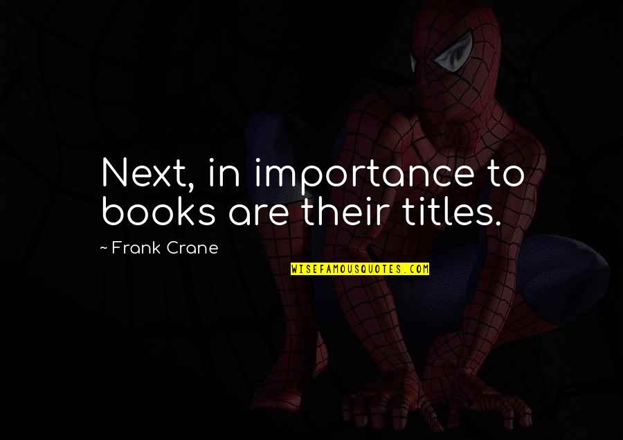 Titles Of Books In Quotes By Frank Crane: Next, in importance to books are their titles.