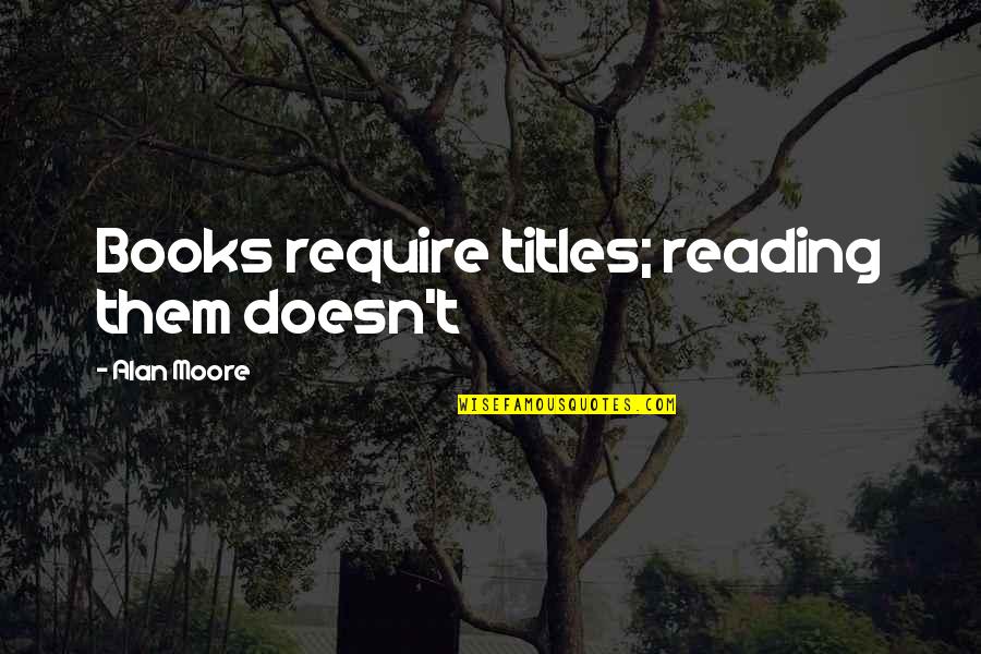 Titles Of Books Quotes By Alan Moore: Books require titles; reading them doesn't