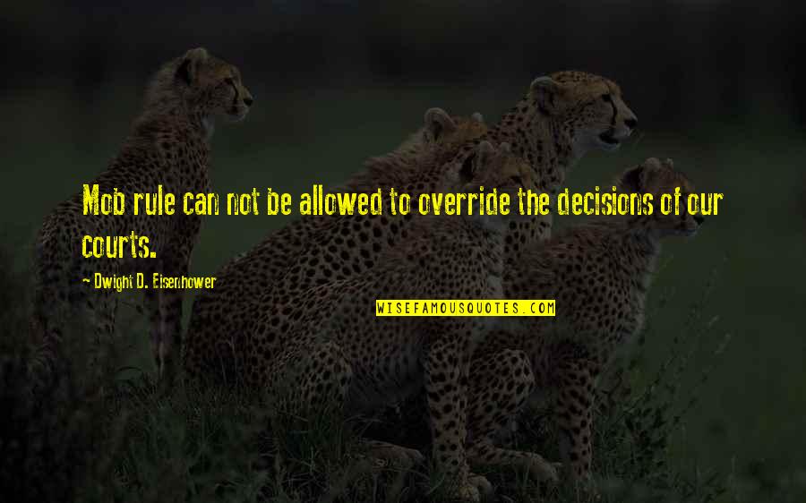 Titles Of Books Quotes By Dwight D. Eisenhower: Mob rule can not be allowed to override