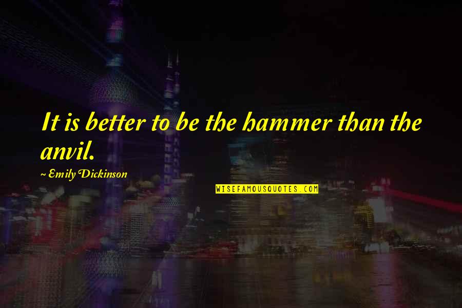 Titles Of Books Quotes By Emily Dickinson: It is better to be the hammer than