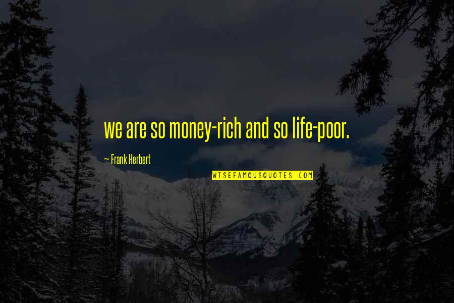 Titles Of Books Quotes By Frank Herbert: we are so money-rich and so life-poor.