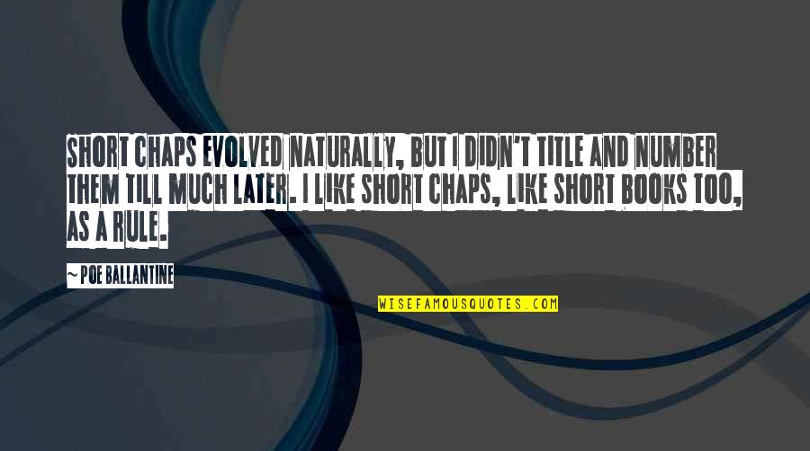 Titles Of Books Quotes By Poe Ballantine: Short chaps evolved naturally, but I didn't title