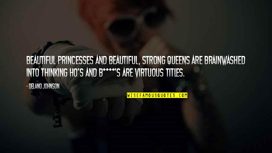 Titles Quotes By Delano Johnson: Beautiful princesses and beautiful, strong queens are brainwashed