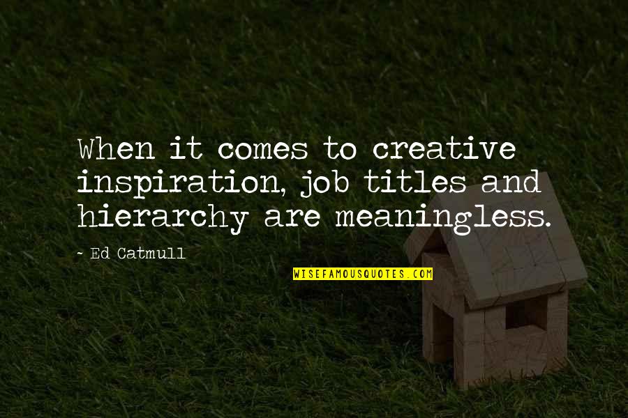 Titles Quotes By Ed Catmull: When it comes to creative inspiration, job titles