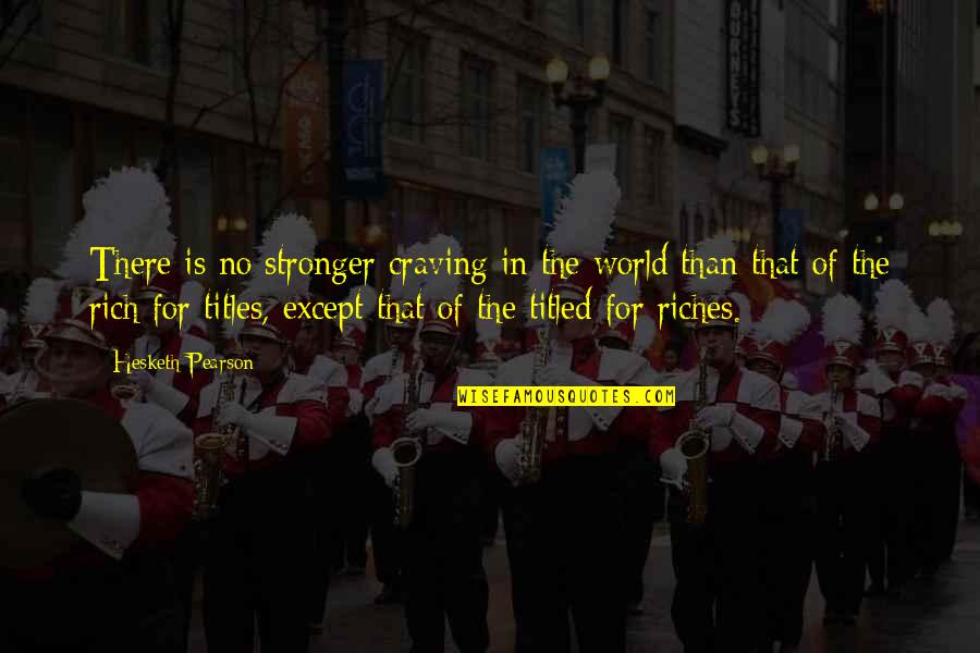 Titles Quotes By Hesketh Pearson: There is no stronger craving in the world