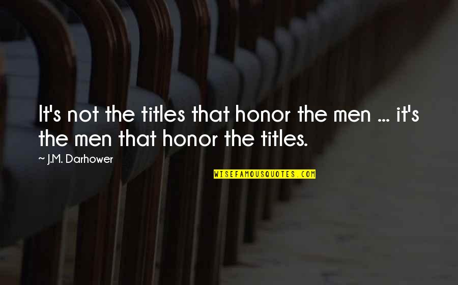 Titles Quotes By J.M. Darhower: It's not the titles that honor the men