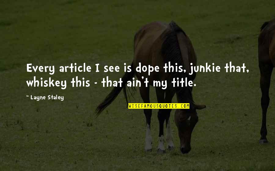 Titles Quotes By Layne Staley: Every article I see is dope this, junkie