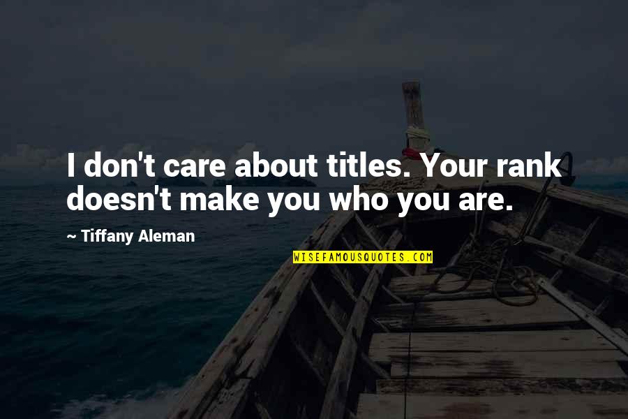 Titles Quotes By Tiffany Aleman: I don't care about titles. Your rank doesn't