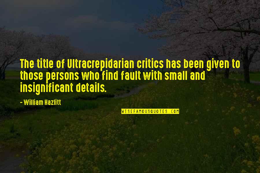 Titles Quotes By William Hazlitt: The title of Ultracrepidarian critics has been given
