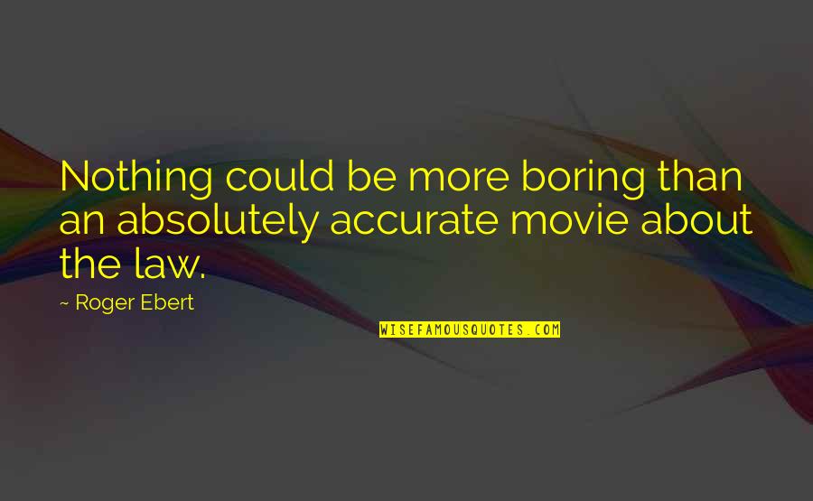 Titlestory Quotes By Roger Ebert: Nothing could be more boring than an absolutely