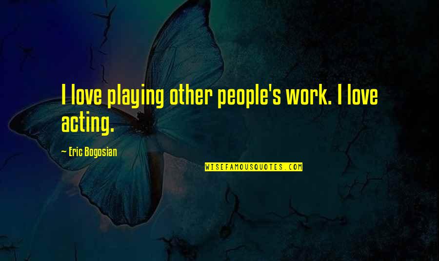 Titling Quotes By Eric Bogosian: I love playing other people's work. I love