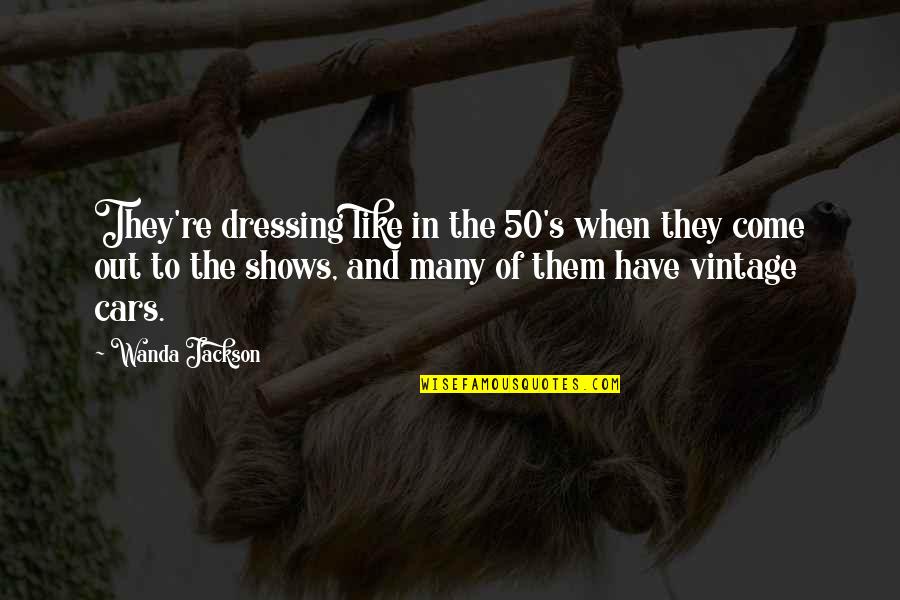 Titliyan Quotes By Wanda Jackson: They're dressing like in the 50's when they Titliyan Quotes By Wanda Jackson: They're dressing like in the 50's when they