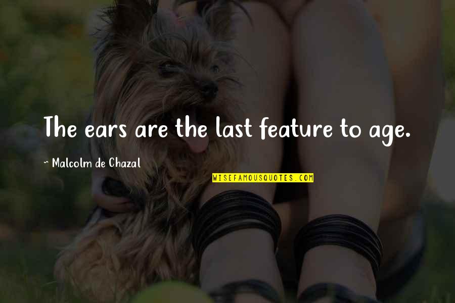 Titmas Lights Quotes By Malcolm De Chazal: The ears are the last feature to age. Titmas Lights Quotes By Malcolm De Chazal: The ears are the last feature to age.