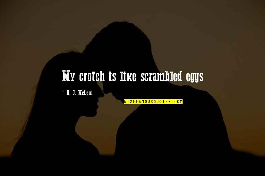 Titmasters Quotes By A. J. McLean: My crotch is like scrambled eggs