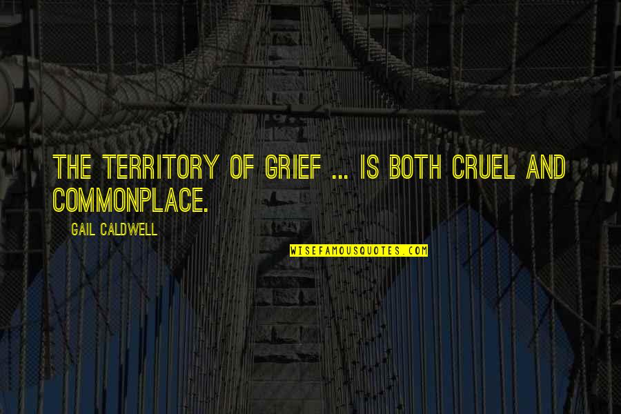 Titme Quotes By Gail Caldwell: The territory of grief ... is both cruel