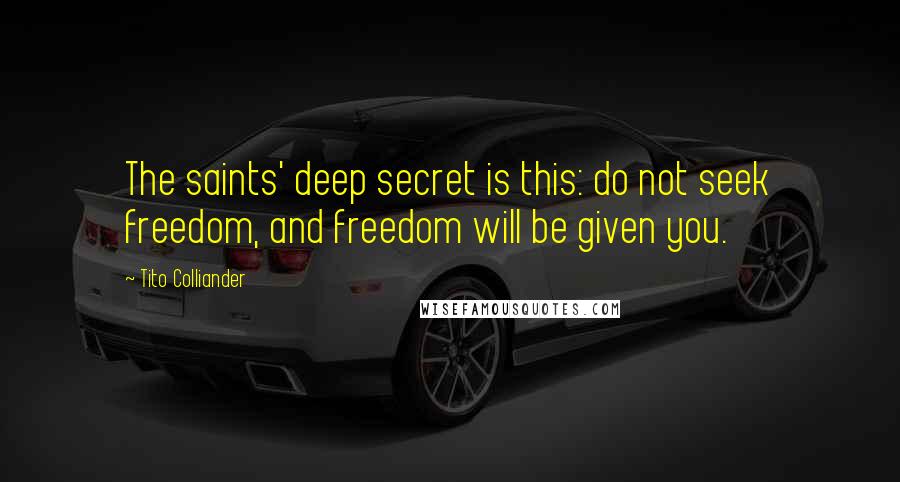 Tito Colliander quotes: The saints' deep secret is this: do not seek freedom, and freedom will be given you.