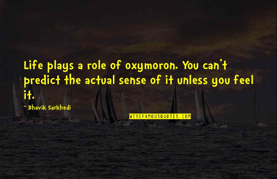 Tito Francona Quotes By Bhavik Sarkhedi: Life plays a role of oxymoron. You can't