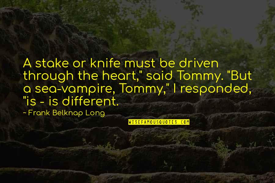 Tito Gobbi Quotes By Frank Belknap Long: A stake or knife must be driven through