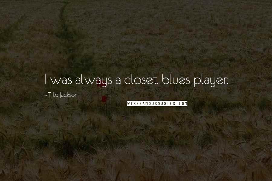 Tito Jackson quotes: I was always a closet blues player.