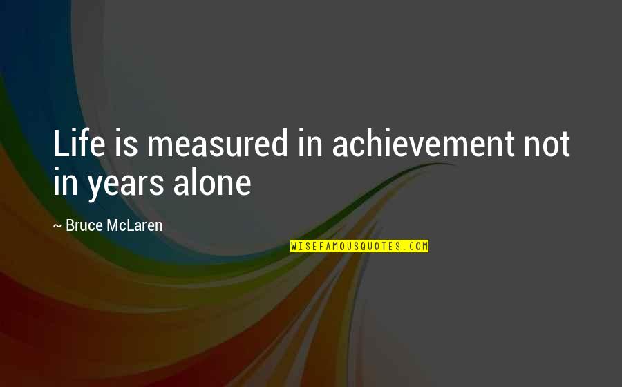 Tito Makani Quotes By Bruce McLaren: Life is measured in achievement not in years