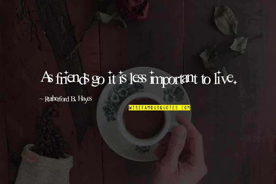 Tito Ortiz Quotes By Rutherford B. Hayes: As friends go it is less important to Tito Ortiz Quotes By Rutherford B. Hayes: As friends go it is less important to