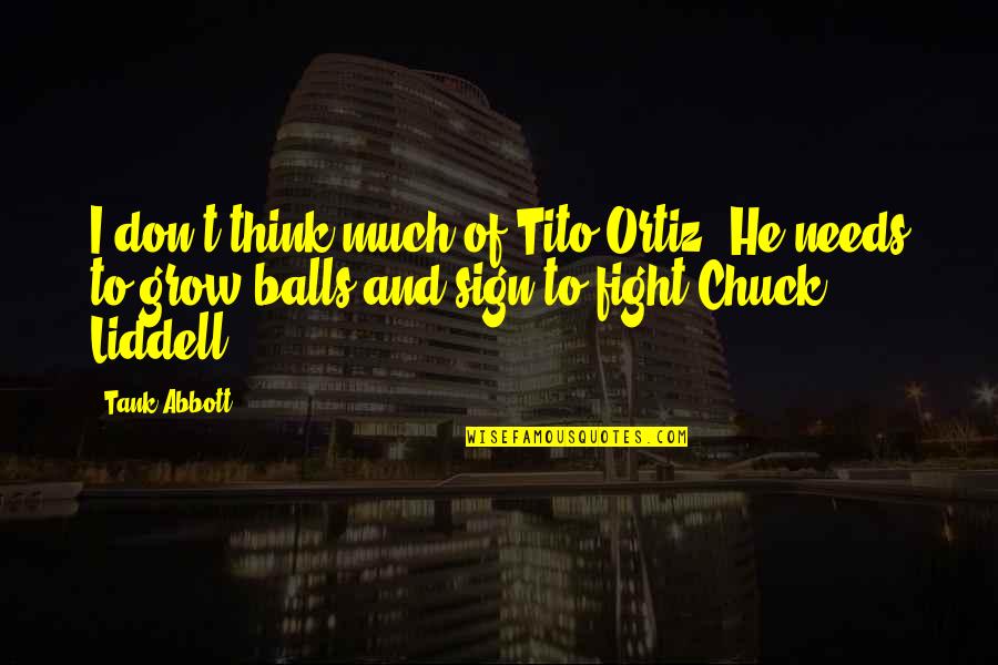 Tito Ortiz Quotes By Tank Abbott: I don't think much of Tito Ortiz. He Tito Ortiz Quotes By Tank Abbott: I don't think much of Tito Ortiz. He