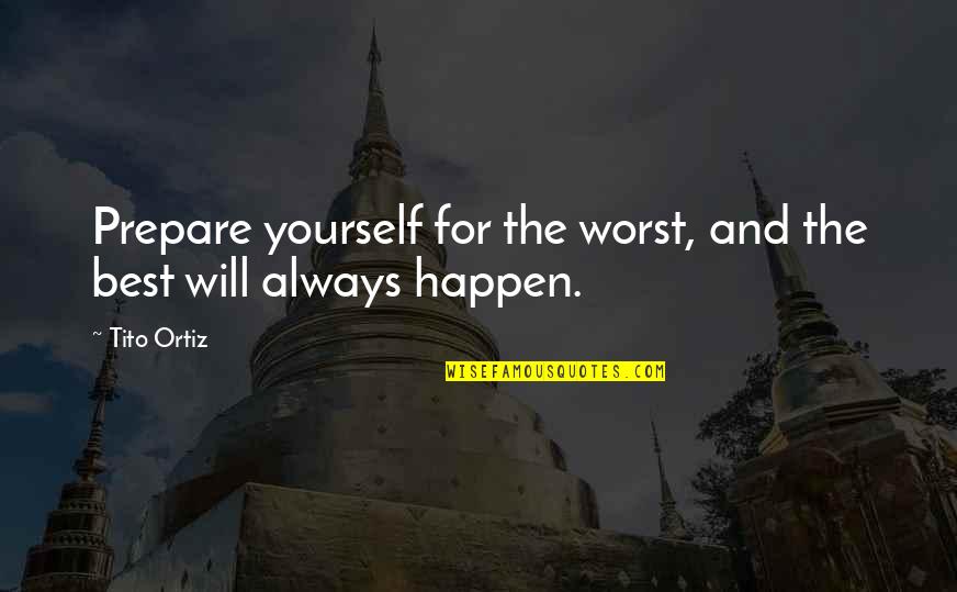 Tito Ortiz Quotes By Tito Ortiz: Prepare yourself for the worst, and the best