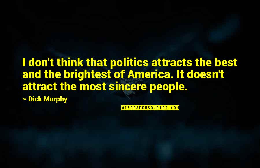 Titokzatos Sziget Quotes By Dick Murphy: I don't think that politics attracts the best Titokzatos Sziget Quotes By Dick Murphy: I don't think that politics attracts the best