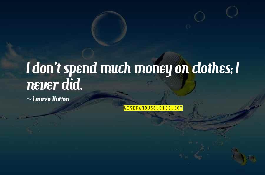 Titone Pro Quotes By Lauren Hutton: I don't spend much money on clothes; I Titone Pro Quotes By Lauren Hutton: I don't spend much money on clothes; I
