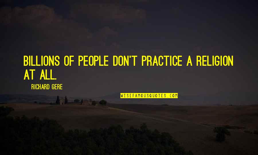 Titorenkonastyaa Quotes By Richard Gere: Billions of people don't practice a religion at