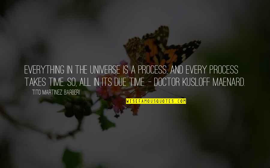 Tito's Quotes By Tito Martinez Barberi: Everything in the universe is a process, and