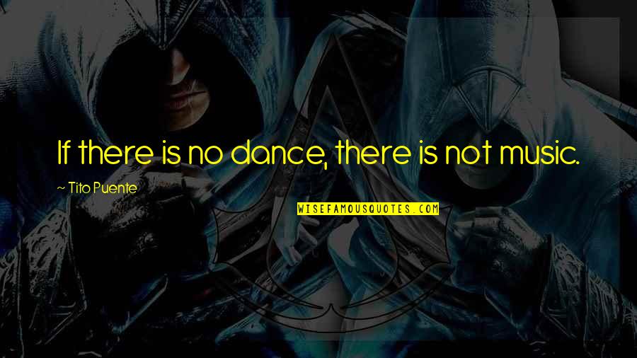 Tito's Quotes By Tito Puente: If there is no dance, there is not