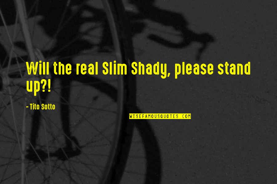 Tito's Quotes By Tito Sotto: Will the real Slim Shady, please stand up?!